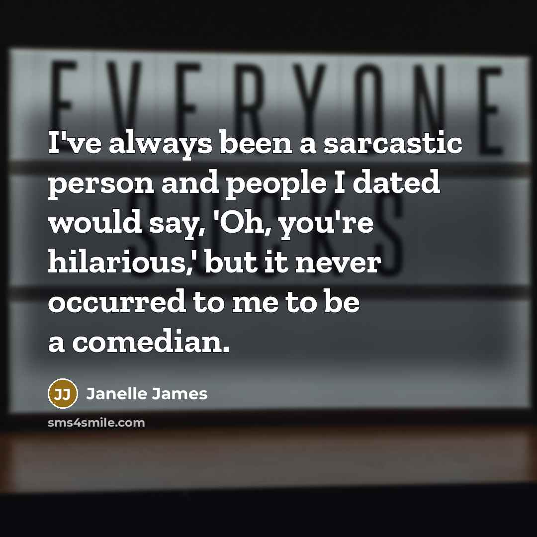 “I've always been a sarcastic person and people I dated…” quote by Janelle James