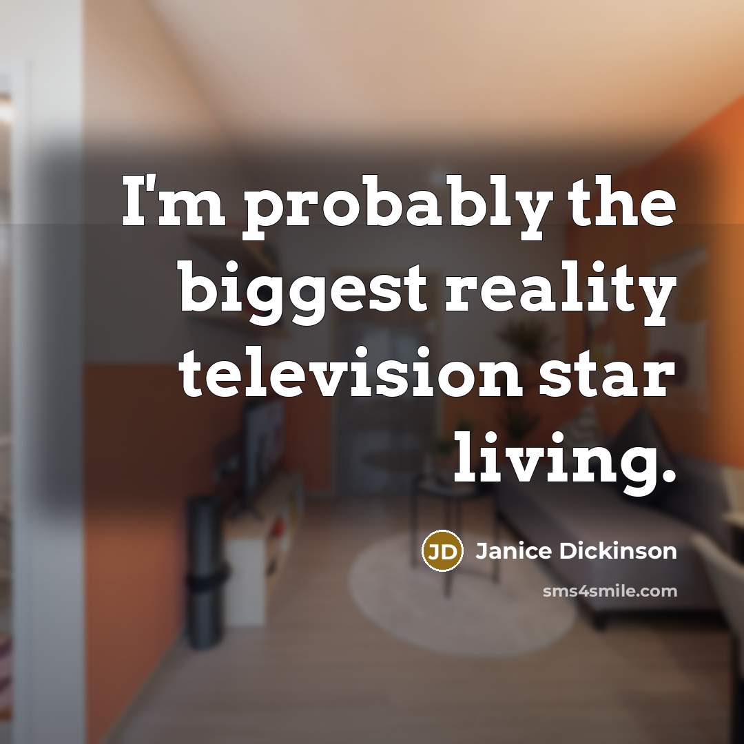 “I'm probably the biggest reality television star living.…” quote by Janice Dickinson