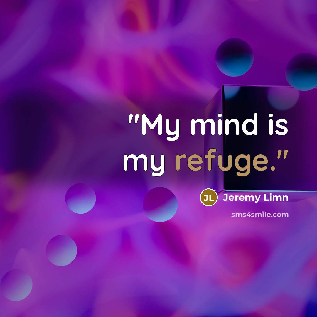 “''My mind is my refuge.''…” quote by Jeremy Limn