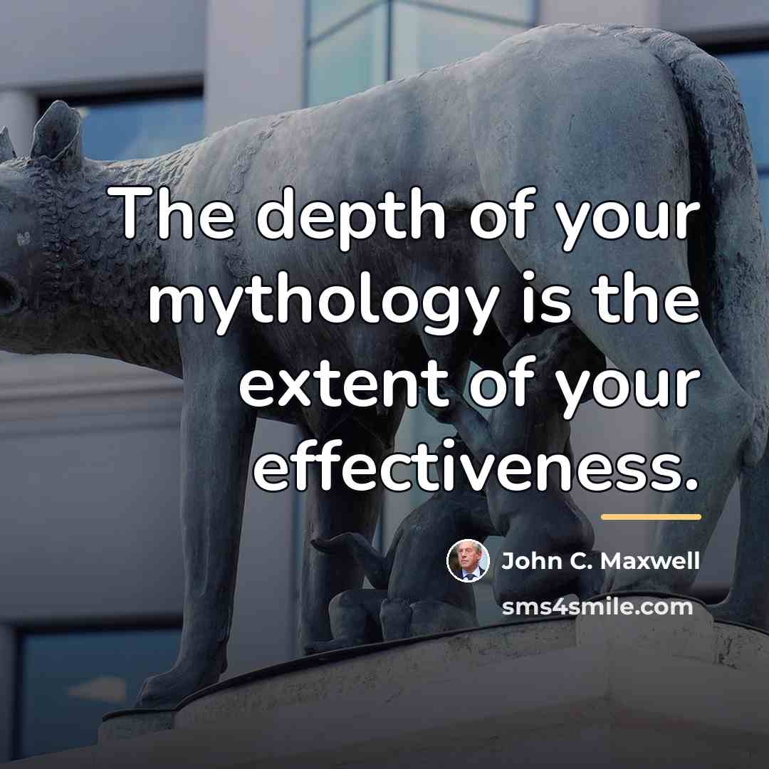 “The depth of your mythology is the extent of your…” quote by John C. Maxwell