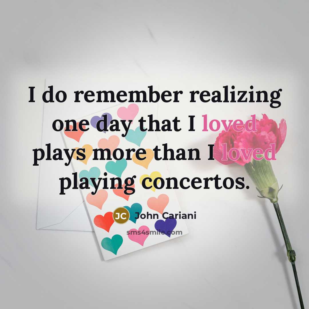 “I do remember realizing one day that I loved plays more than I loved playing concertos.” quote by John Cariani