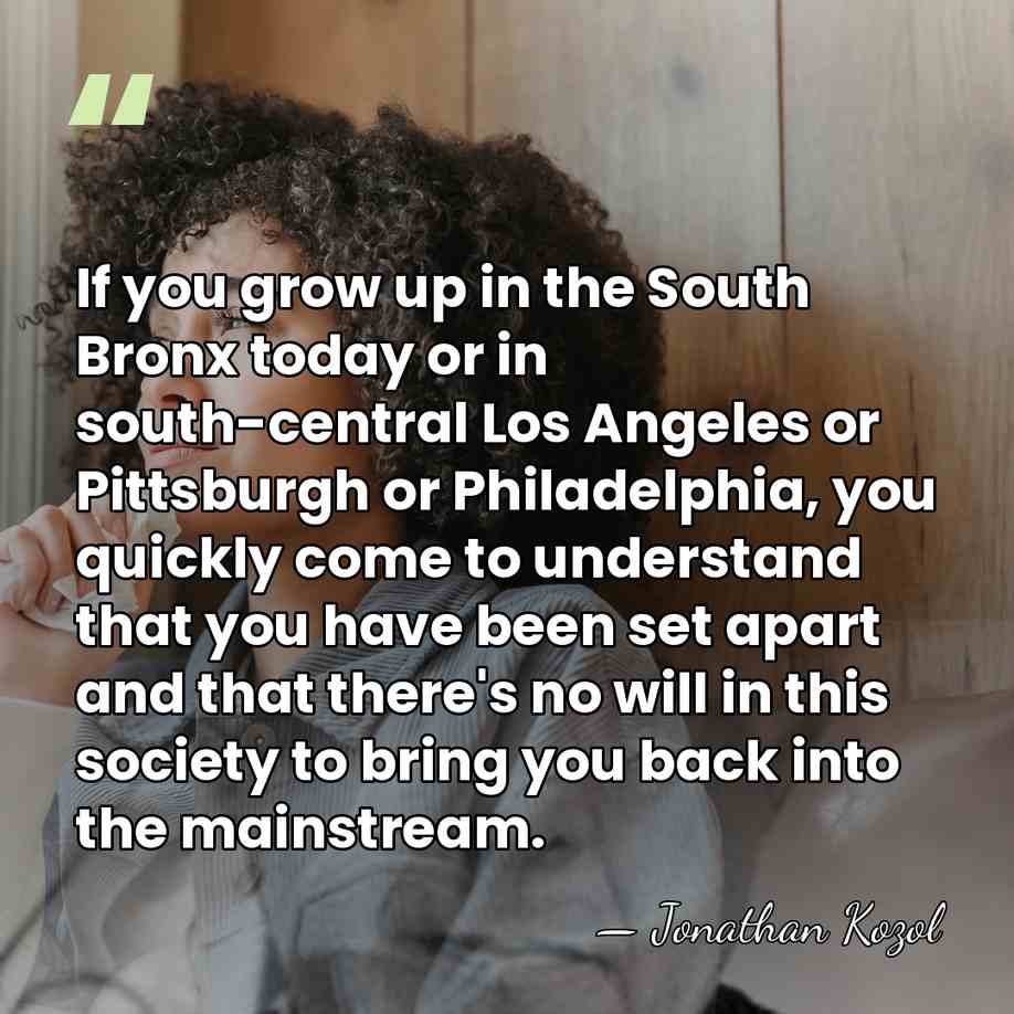 If you grow up in the South Bronx today or in south-central&hellip; - Jonathan Kozol