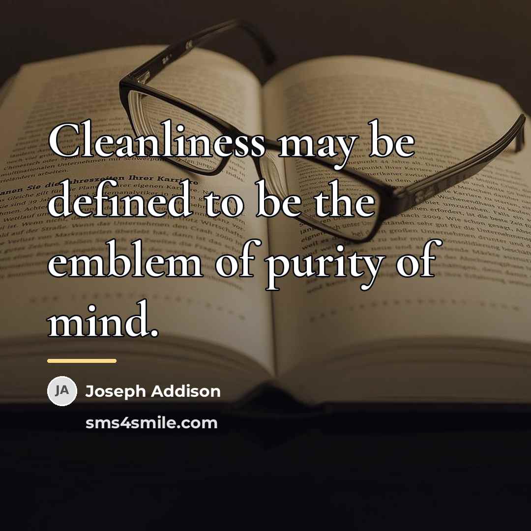 “Cleanliness may be defined to be the emblem of purity…” quote by Joseph Addison