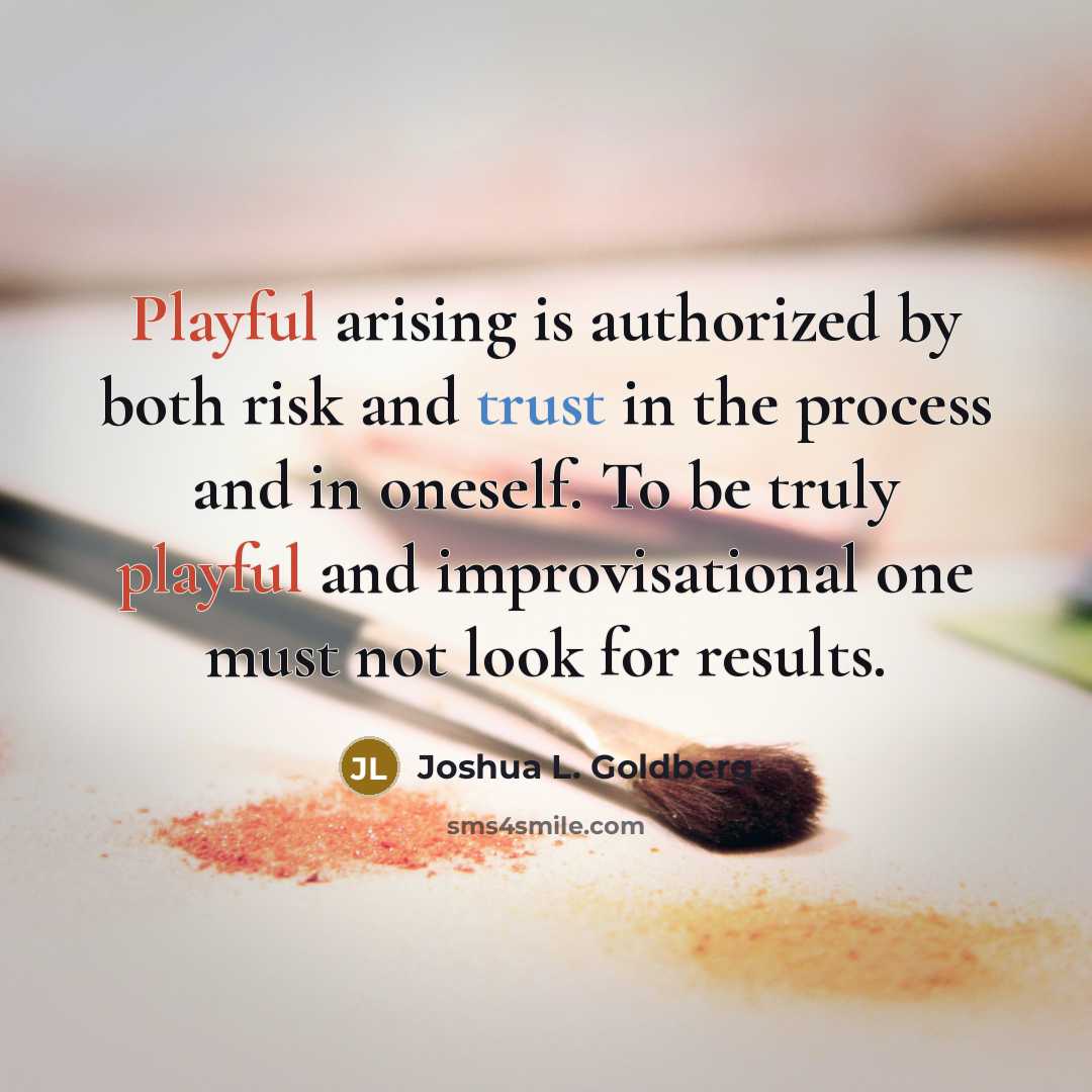 “Playful arising is authorized by both risk and trust in…” quote by Joshua L. Goldberg
