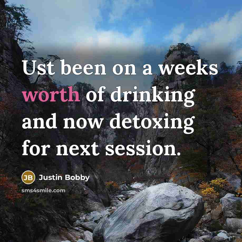 “Ust been on a weeks worth of drinking and now…” quote by Justin Bobby