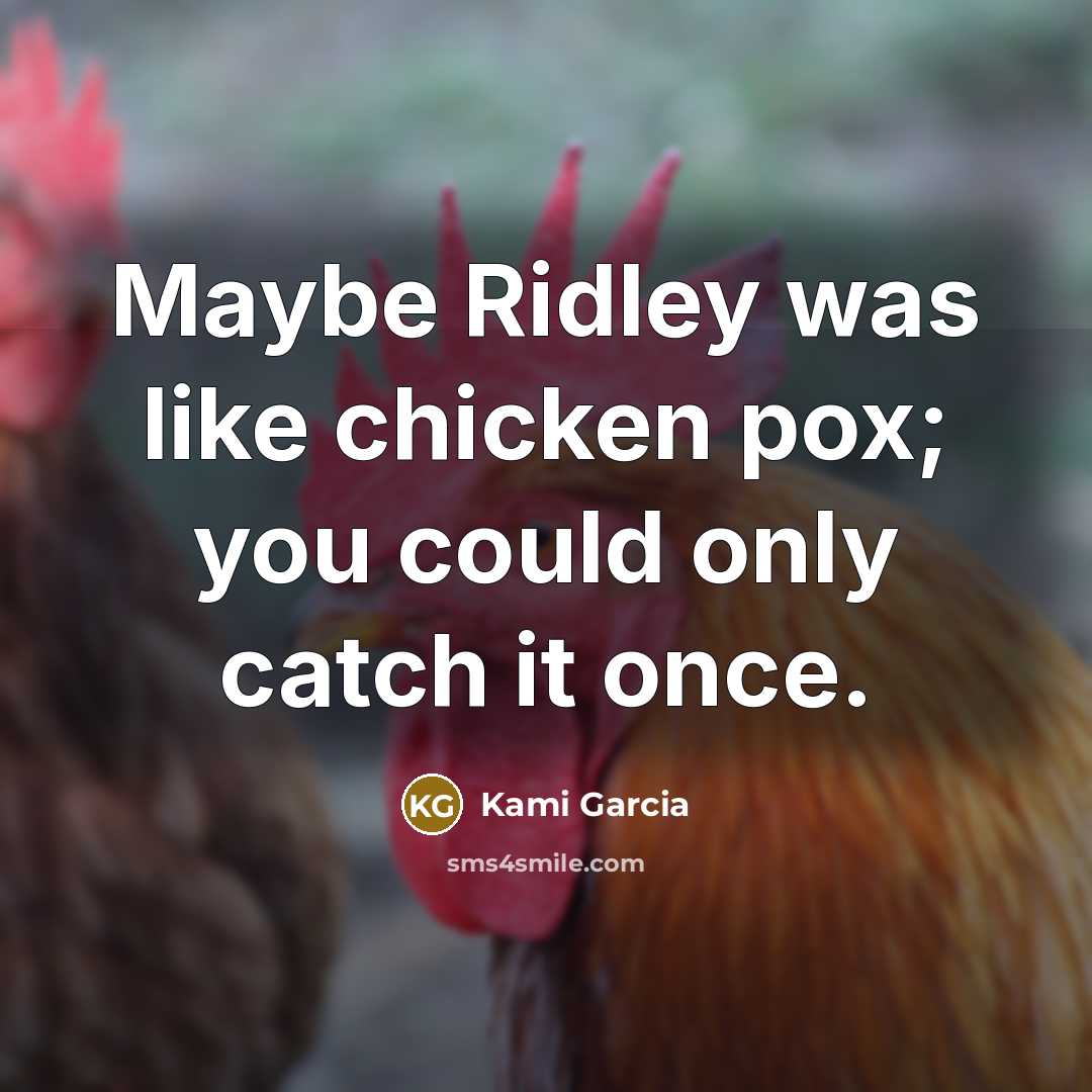 “Maybe Ridley was like chicken pox; you could only catch…” quote by Kami Garcia