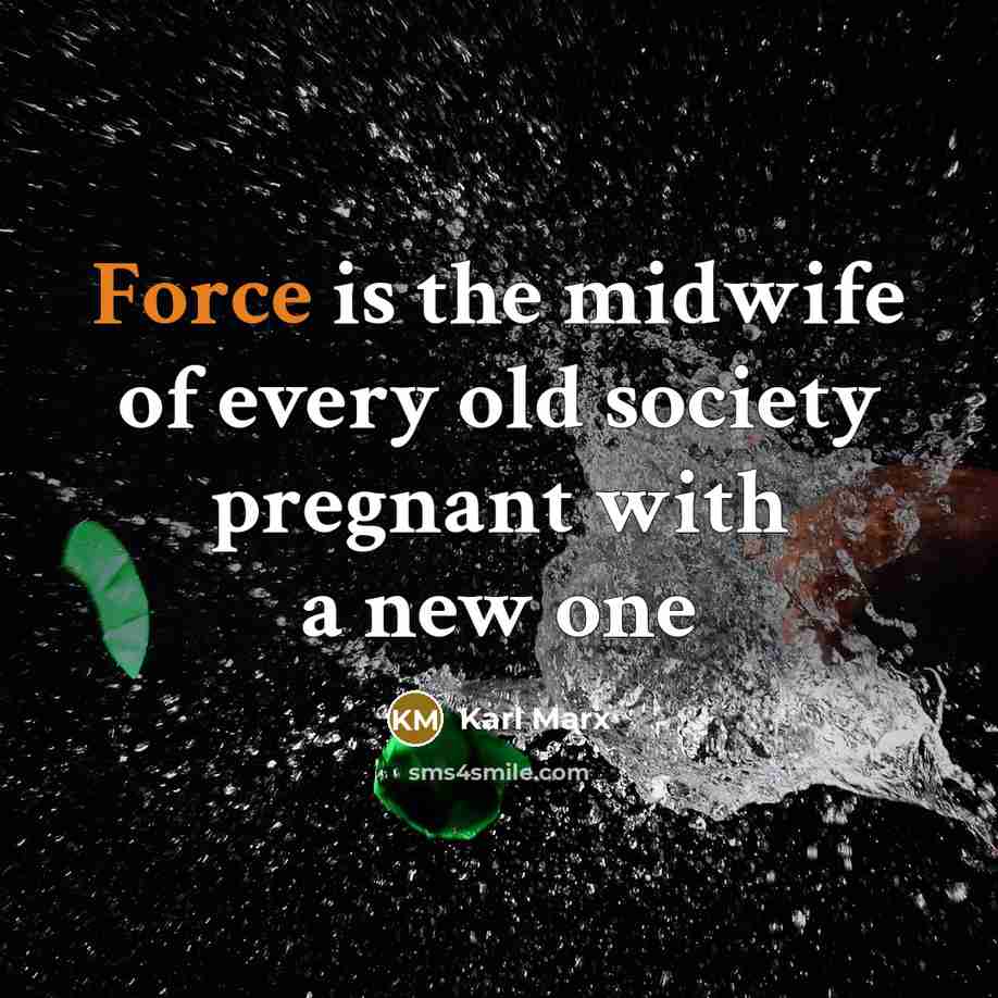 “Force is the midwife of every old society pregnant with…” quote by Karl Marx