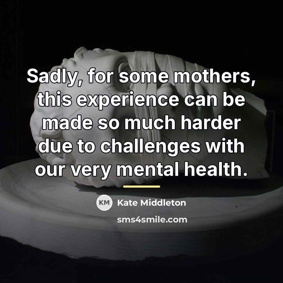 “Sadly, for some mothers, this experience can be made so…” quote by Kate Middleton