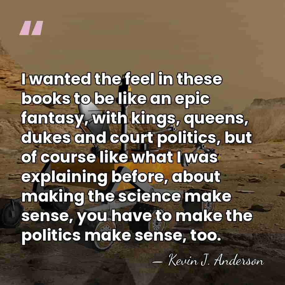I wanted the feel in these books to be like an epic&hellip; - Kevin J. Anderson