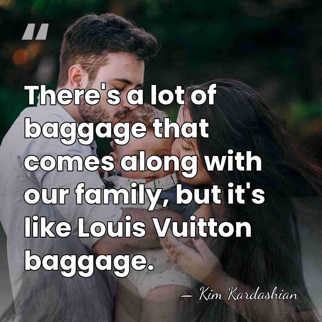 There's a lot of baggage that comes along with our family, but&hellip; - Kim Kardashian