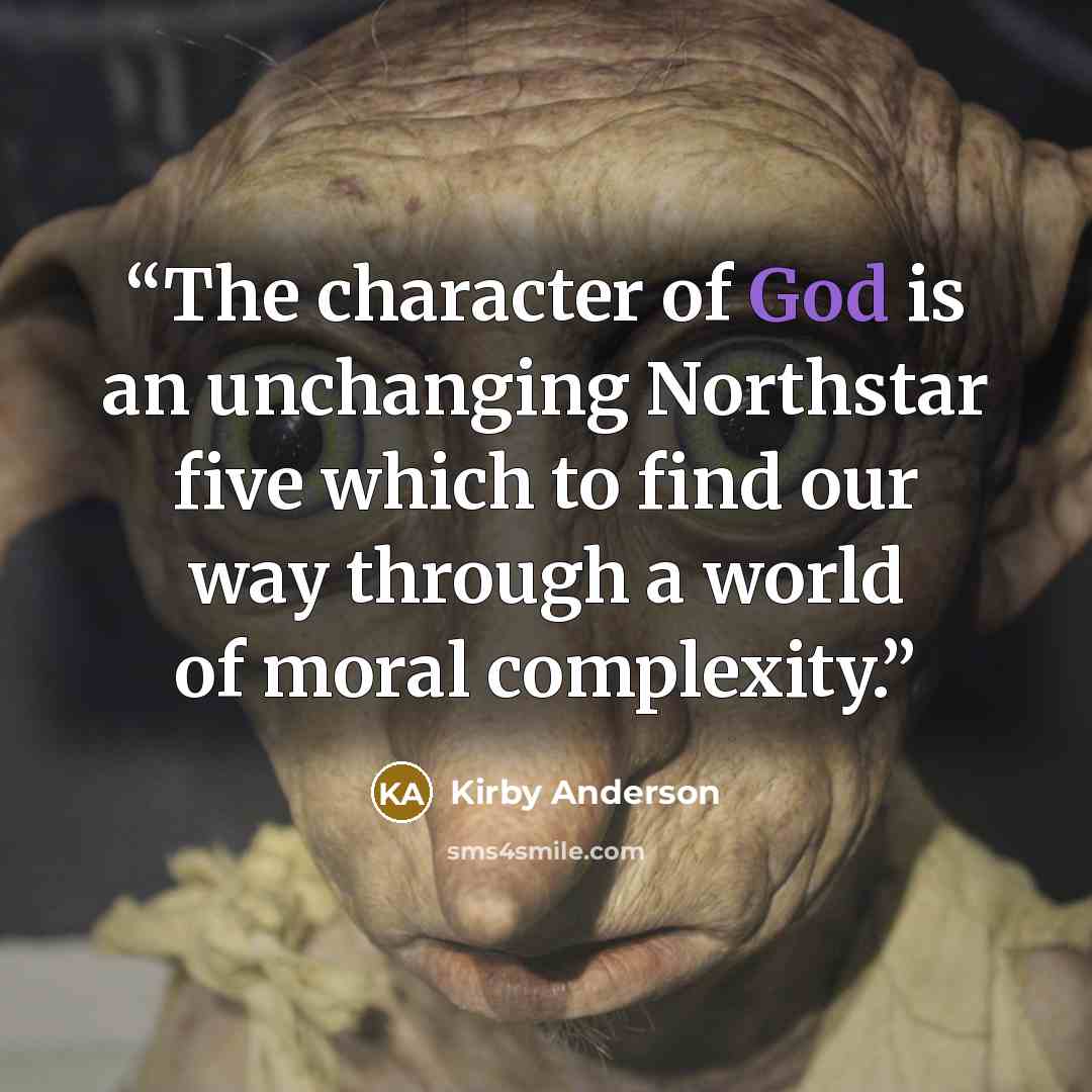 “The character of God is an unchanging Northstar five which to find our way through a world of moral complexity.” quote by Kirby Anderson