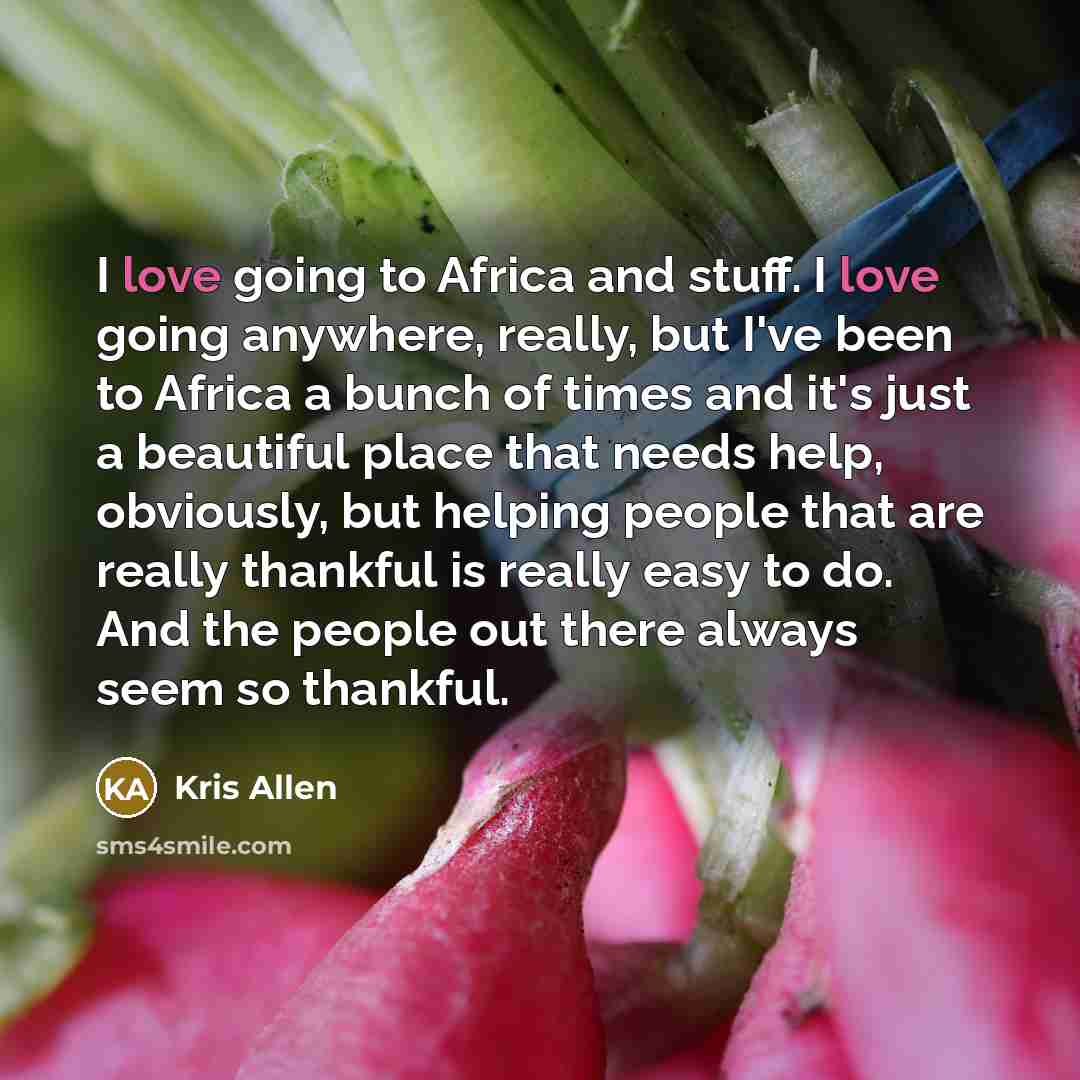 “I love going to Africa and stuff. I love going…” quote by Kris Allen