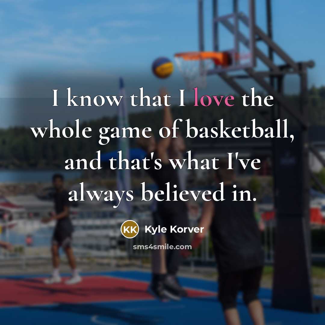“I know that I love the whole game of basketball,…” quote by Kyle Korver