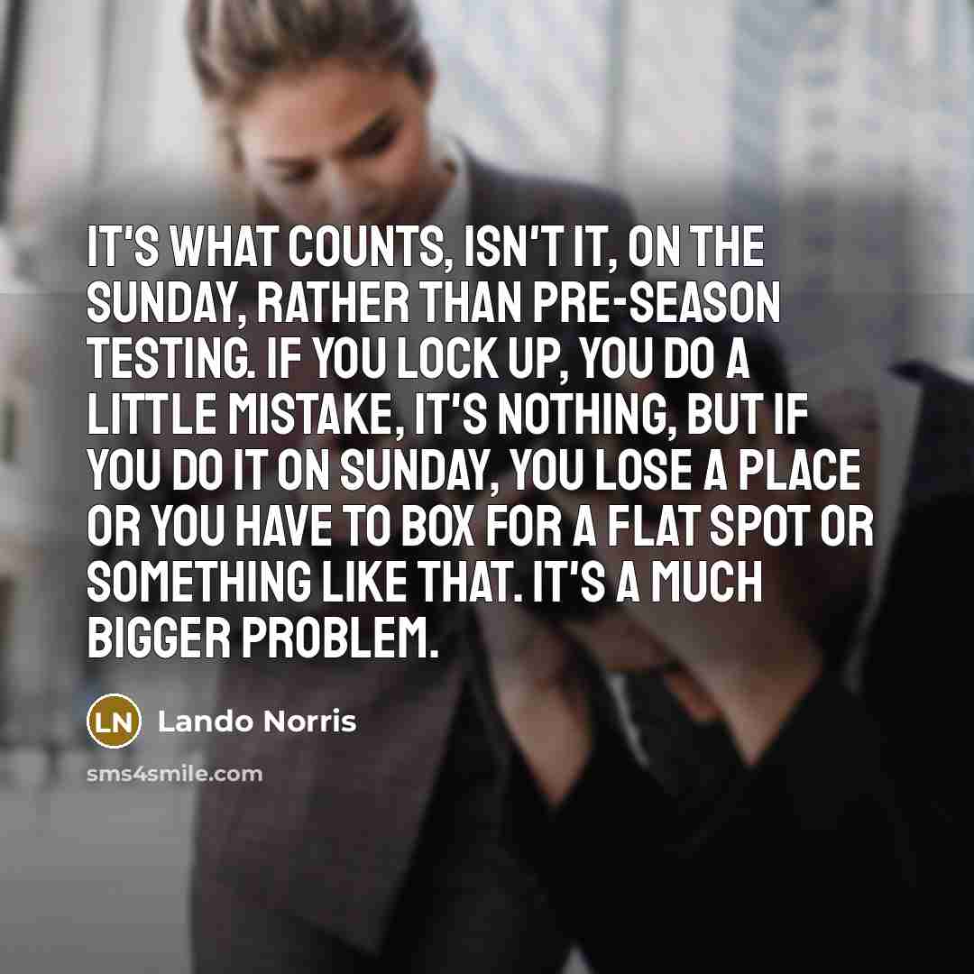 “It's what counts, isn't it, on the Sunday, rather than…” quote by Lando Norris