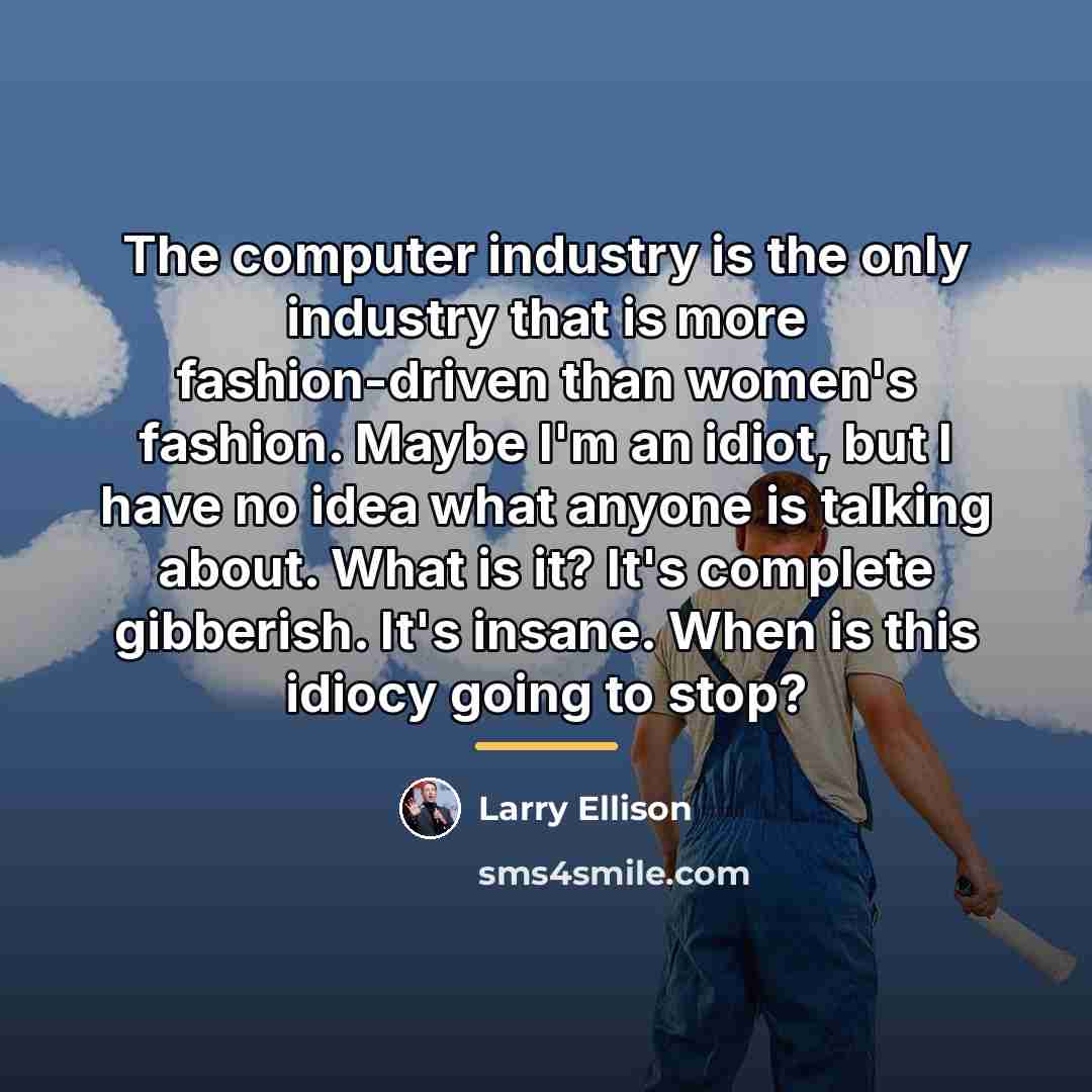 “The computer industry is the only industry that is more…” quote by Larry Ellison