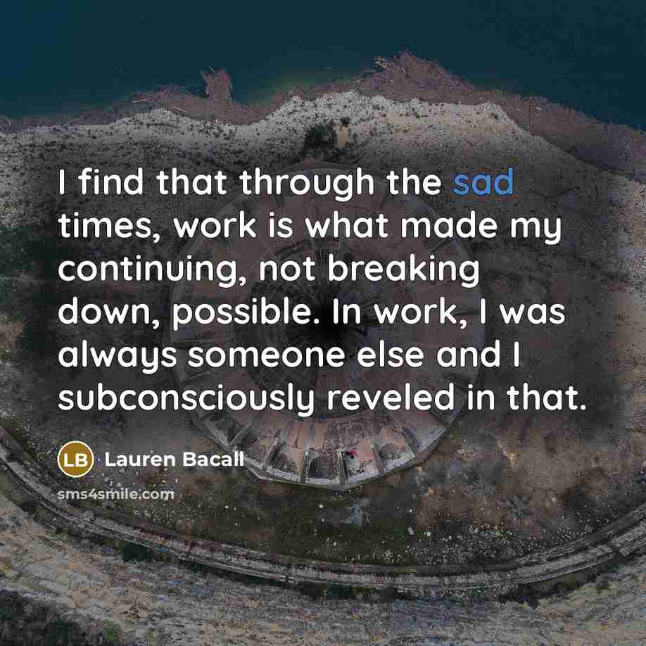 “I find that through the sad times, work is what…” quote by Lauren Bacall