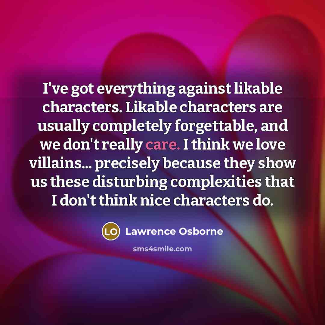 “I've got everything against likable characters. Likable characters are usually…” quote by Lawrence Osborne