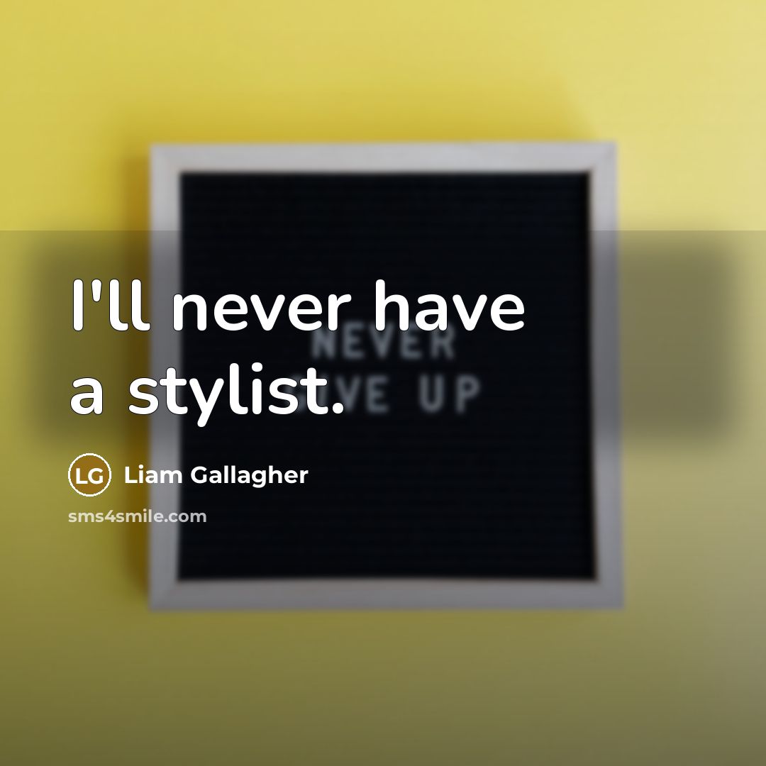 “I'll never have a stylist.…” quote by Liam Gallagher