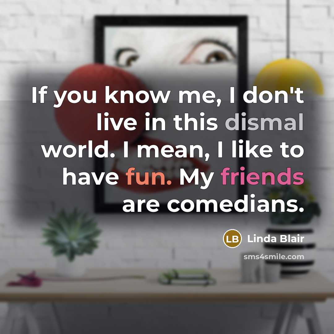 “If you know me, I don't live in this dismal…” quote by Linda Blair