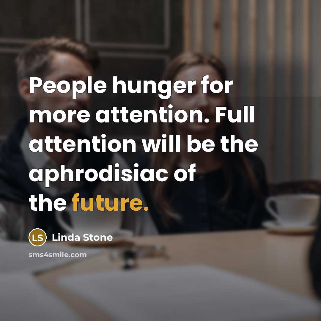 “People hunger for more attention. Full attention will be the…” quote by Linda Stone
