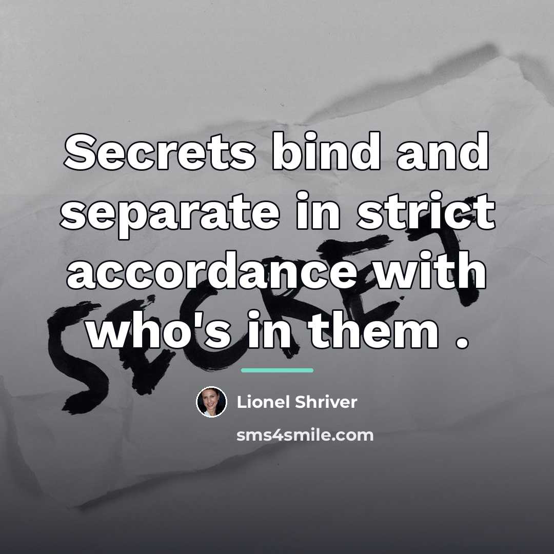 “Secrets bind and separate in strict accordance with who's in…” quote by Lionel Shriver