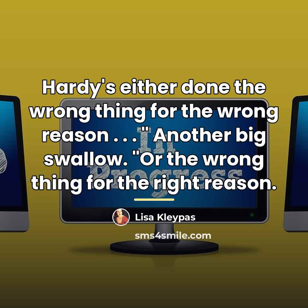 “Hardy's either done the wrong thing for the wrong reason…” quote by Lisa Kleypas