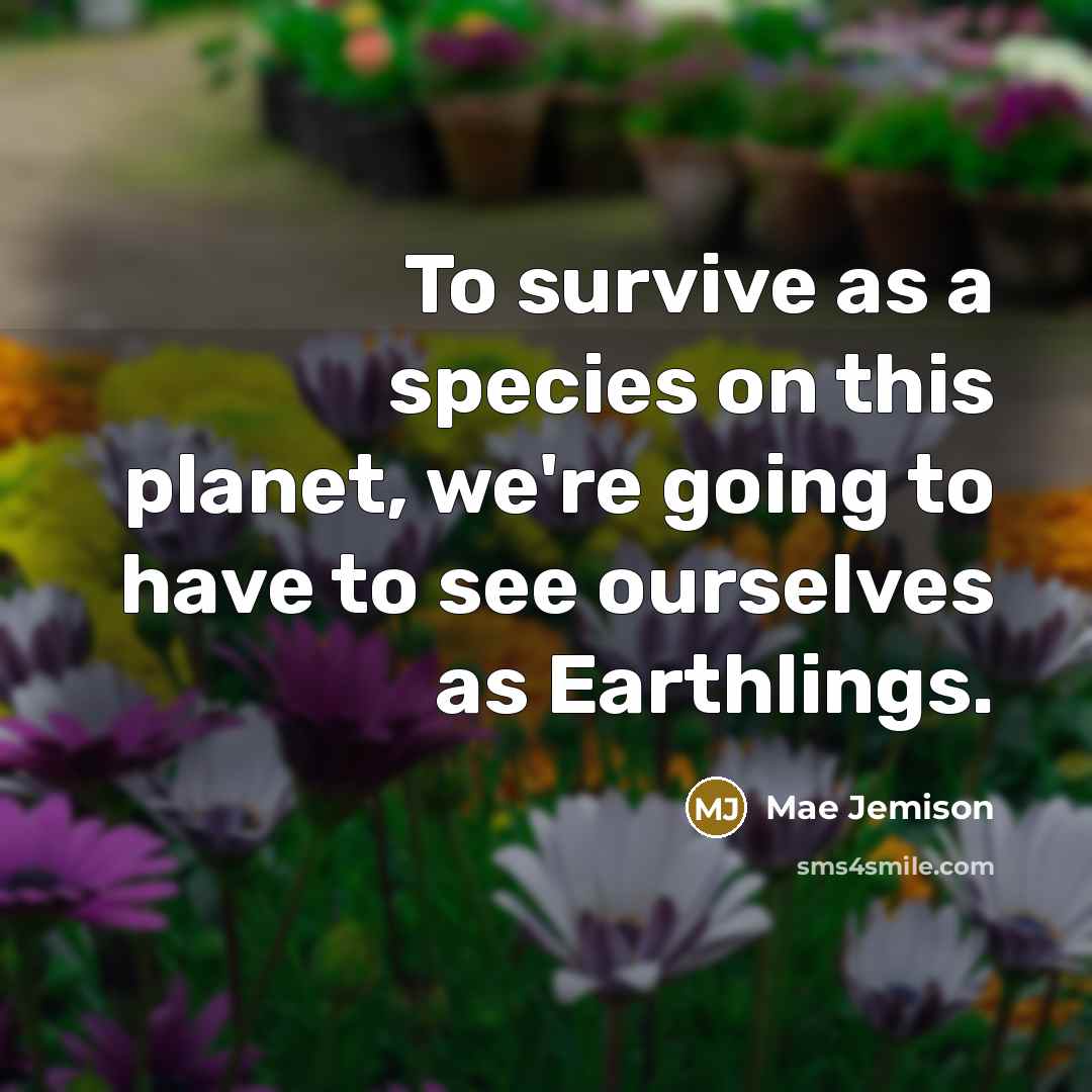 “To survive as a species on this planet, we're going…” quote by Mae Jemison