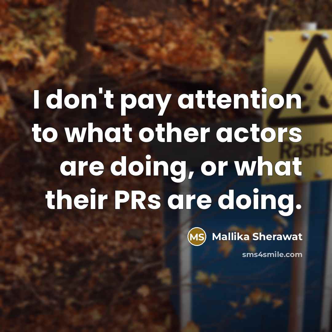 “I don't pay attention to what other actors are doing,…” quote by Mallika Sherawat