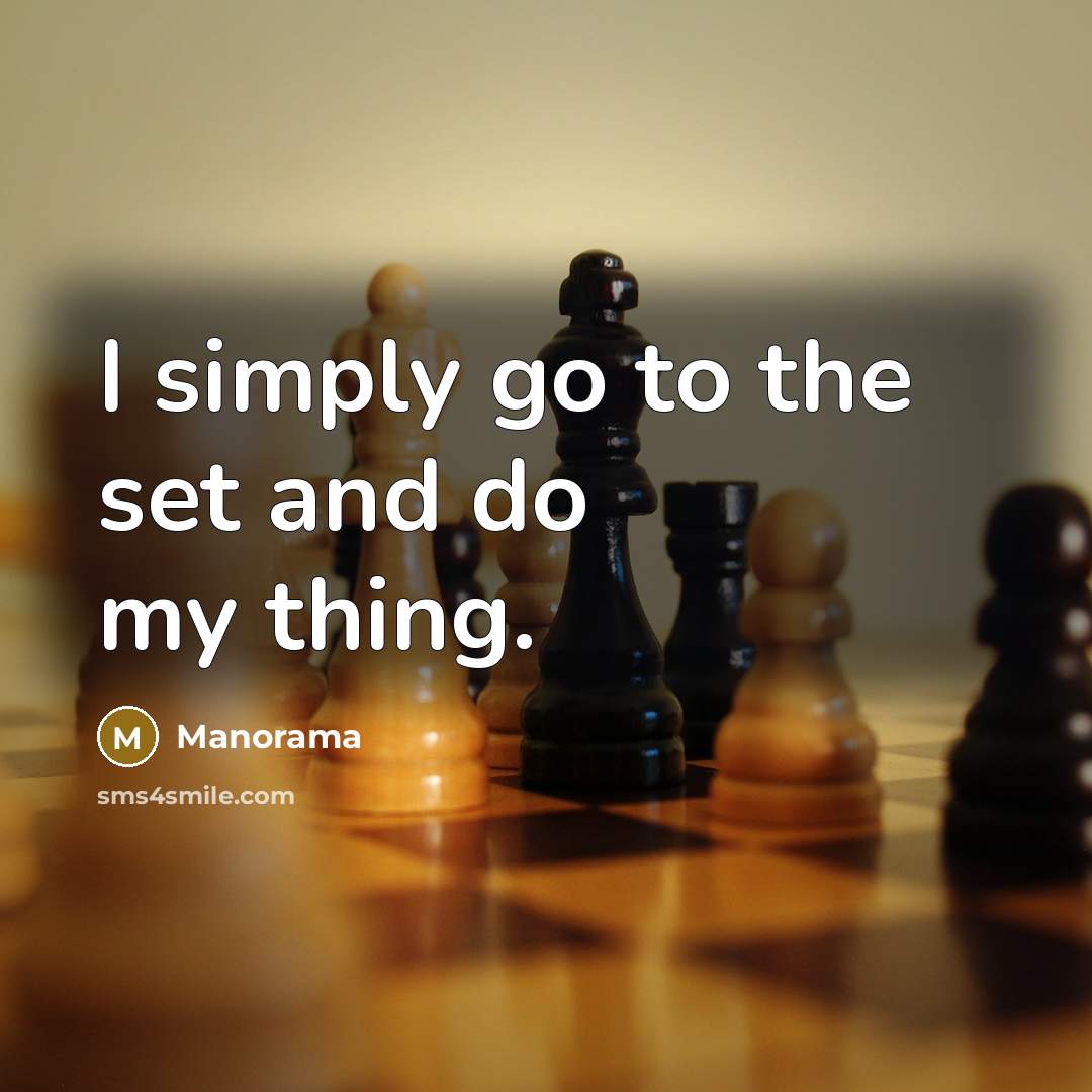“I simply go to the set and do my thing.…” quote by Manorama