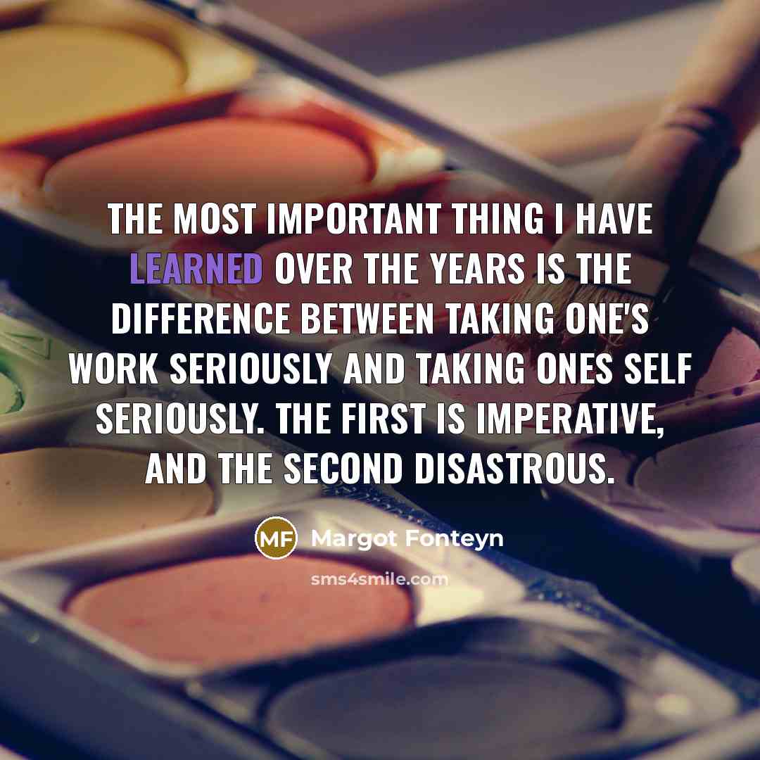 “The most important thing I have learned over the years…” quote by Margot Fonteyn