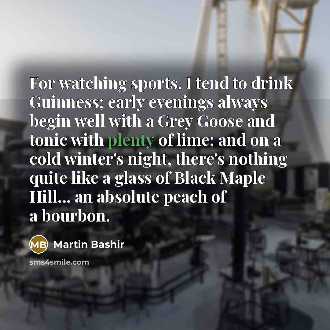 “For watching sports, I tend to drink Guinness; early evenings…” quote by Martin Bashir