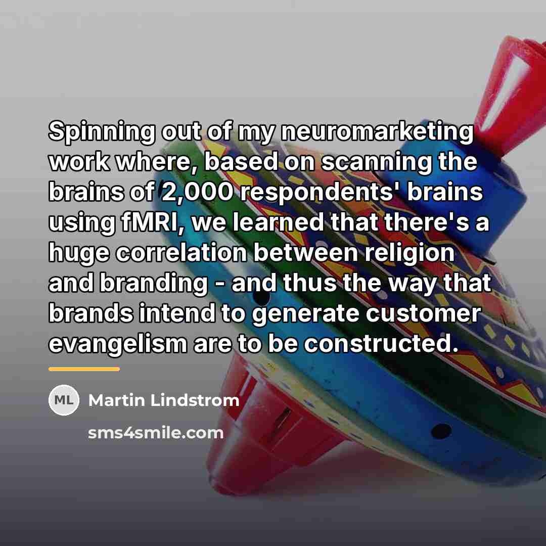 “Spinning out of my neuromarketing work where, based on scanning…” quote by Martin Lindstrom