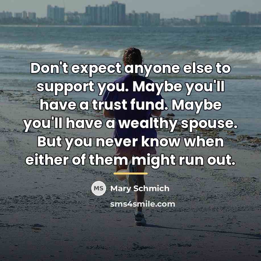 “Don't expect anyone else to support you. Maybe you'll have…” quote by Mary Schmich