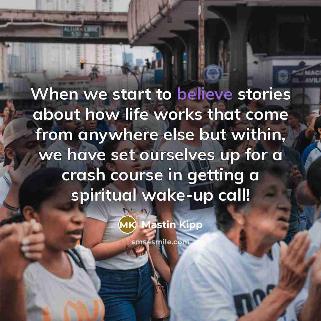 “When we start to believe stories about how life works…” quote by Mastin Kipp