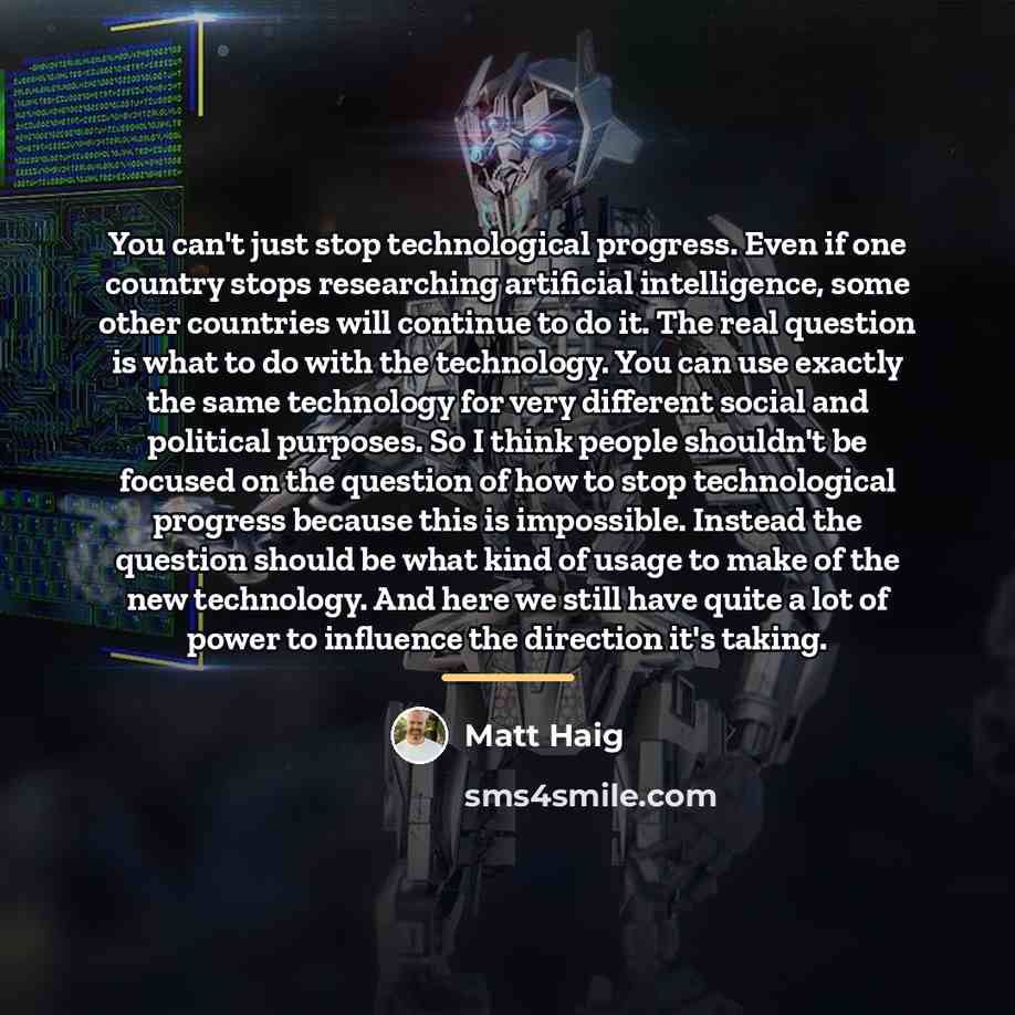 “You can't just stop technological progress. Even if one country…” quote by Matt Haig