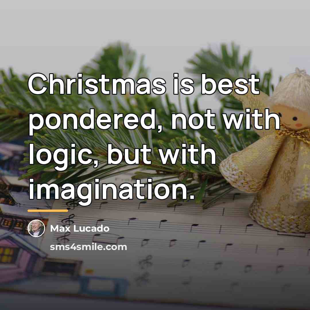 “Christmas is best pondered, not with logic, but with imagination.…” quote by Max Lucado