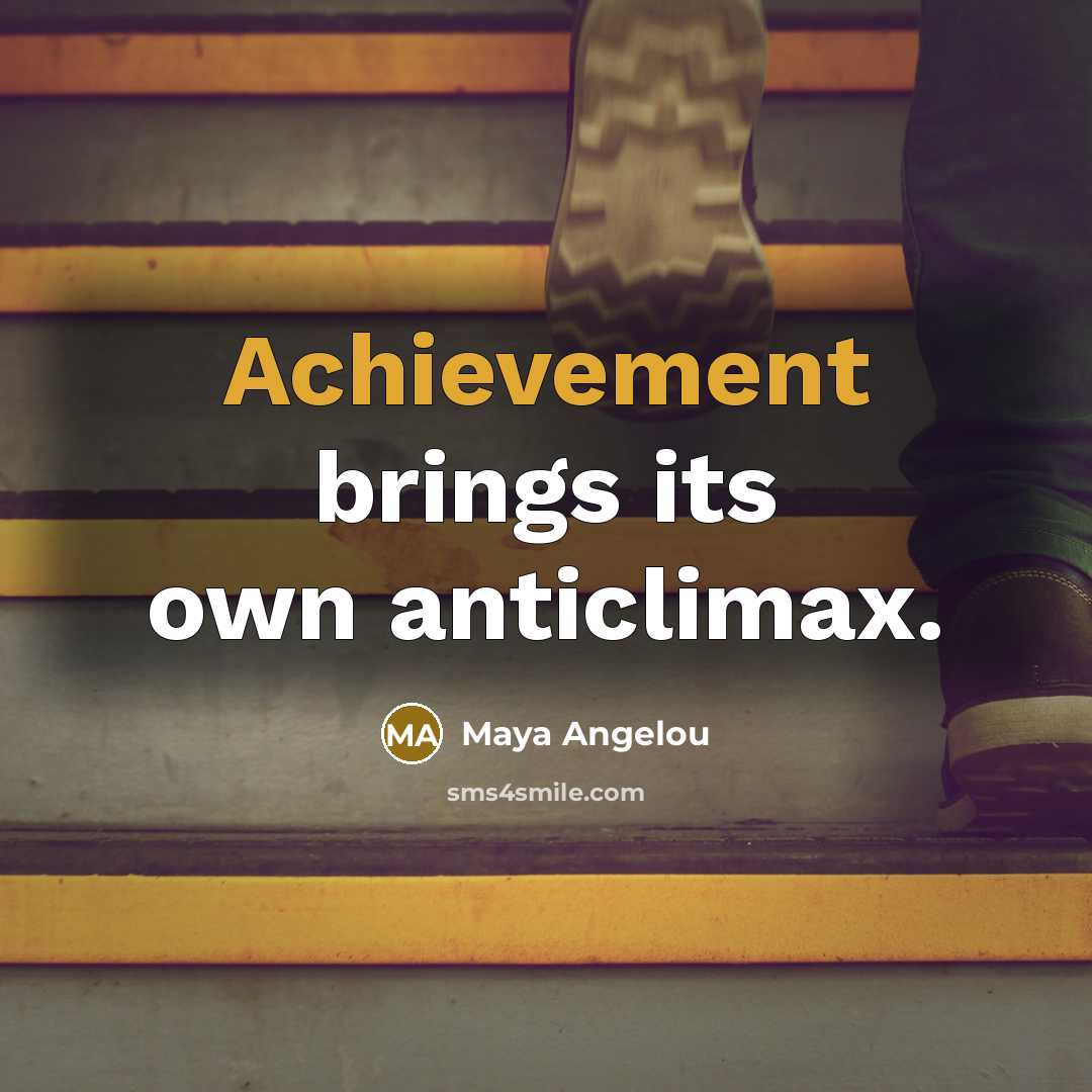 “Achievement brings its own anticlimax.…” quote by Maya Angelou