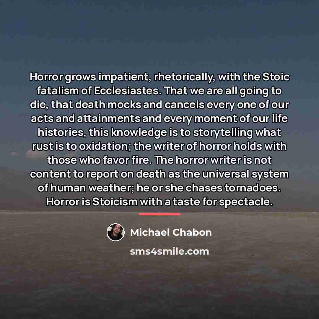 “Horror grows impatient, rhetorically, with the Stoic fatalism of Ecclesiastes.…” quote by Michael Chabon