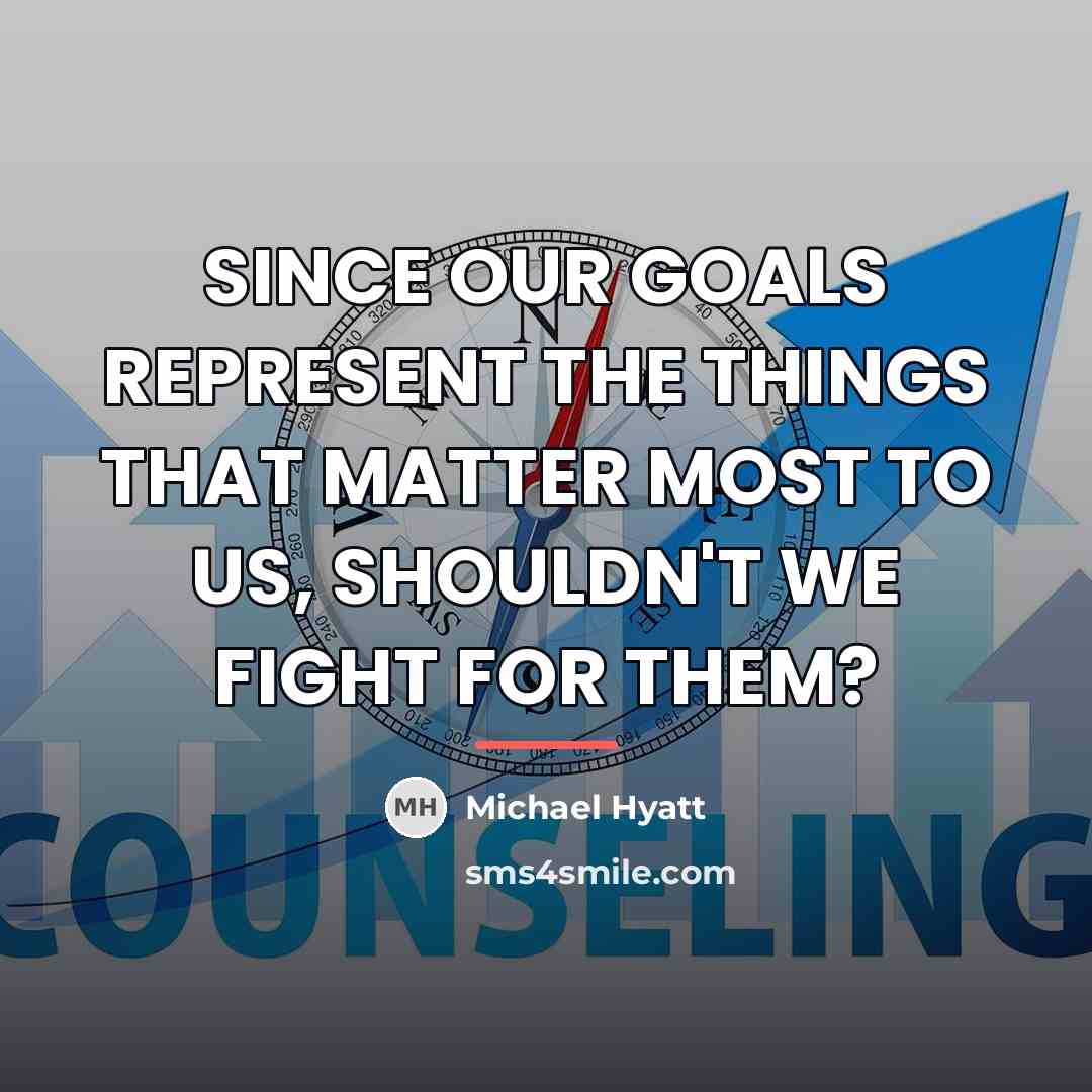 “SINCE OUR GOALS REPRESENT THE THINGS THAT MATTER MOST TO…” quote by Michael Hyatt