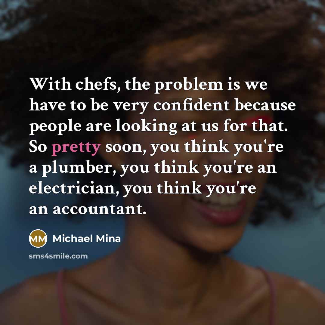 “With chefs, the problem is we have to be very…” quote by Michael Mina