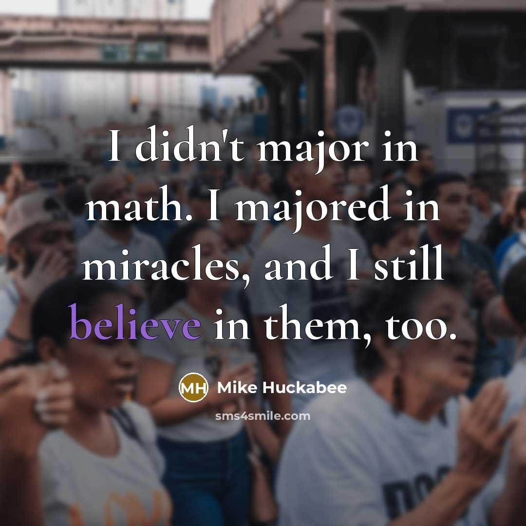 “I didn't major in math. I majored in miracles, and…” quote by Mike Huckabee