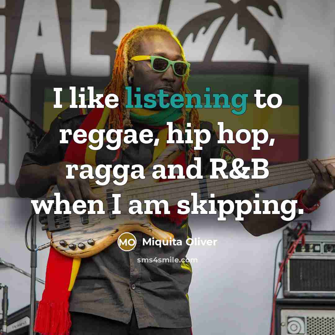“I like listening to reggae, hip hop, ragga and R&B…” quote by Miquita Oliver