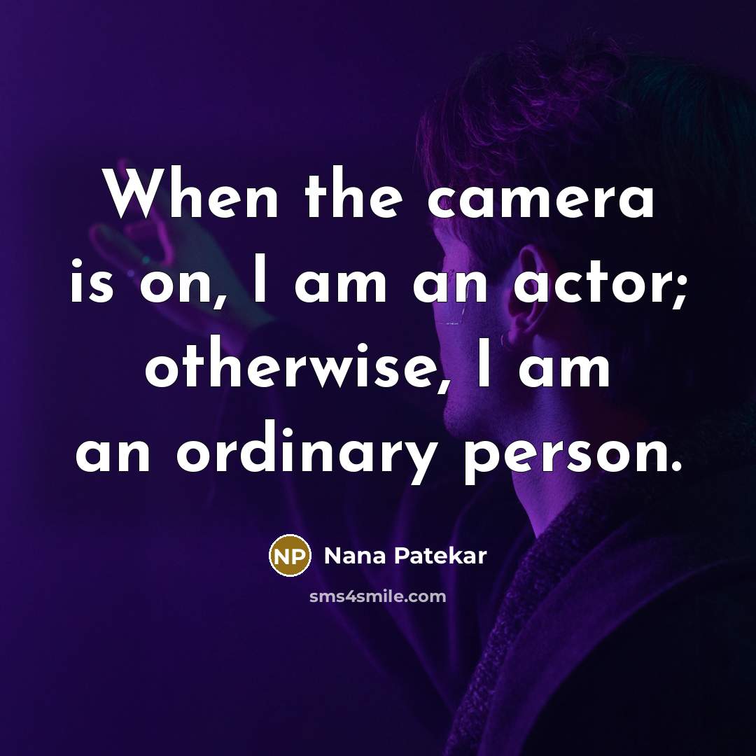 “When the camera is on, I am an actor; otherwise,…” quote by Nana Patekar