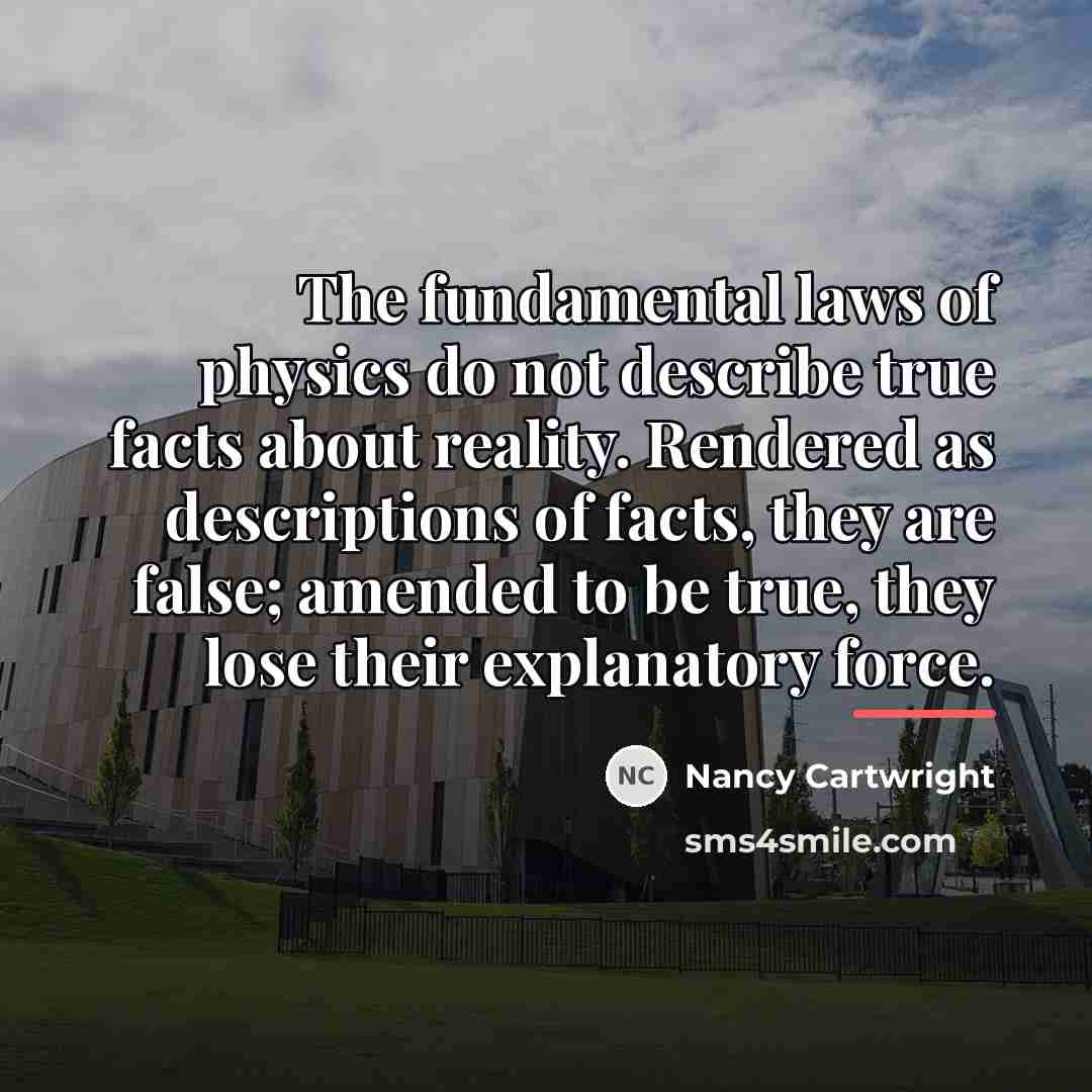 “The fundamental laws of physics do not describe true facts…” quote by Nancy Cartwright