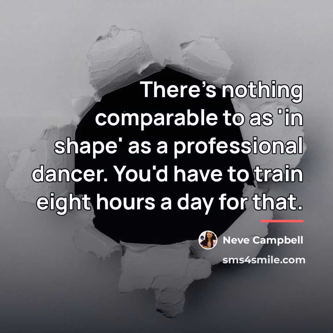 “There's nothing comparable to as 'in shape' as a professional…” quote by Neve Campbell
