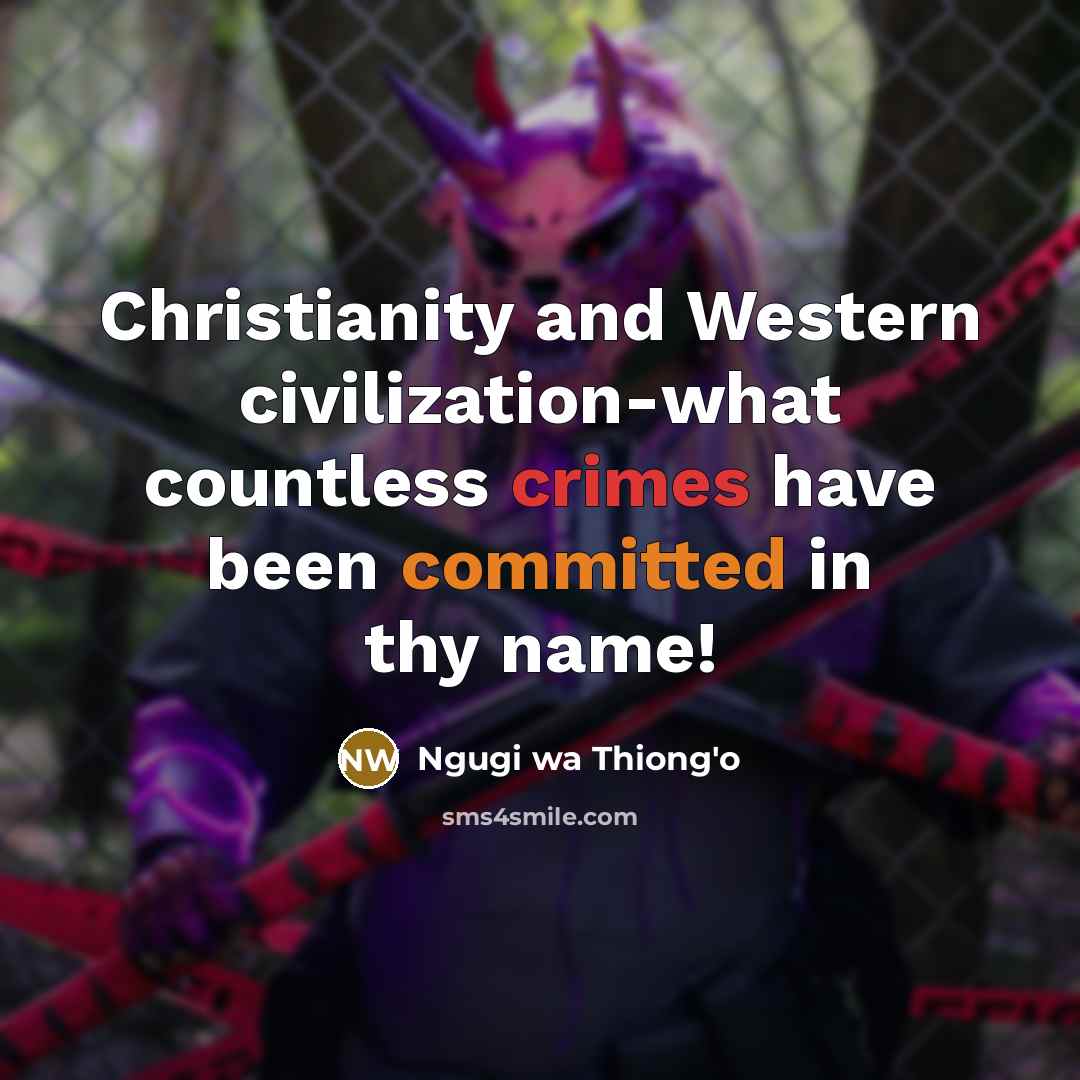 “Christianity and Western civilization-what countless crimes have been committed in…” quote by Ngugi wa Thiong'o