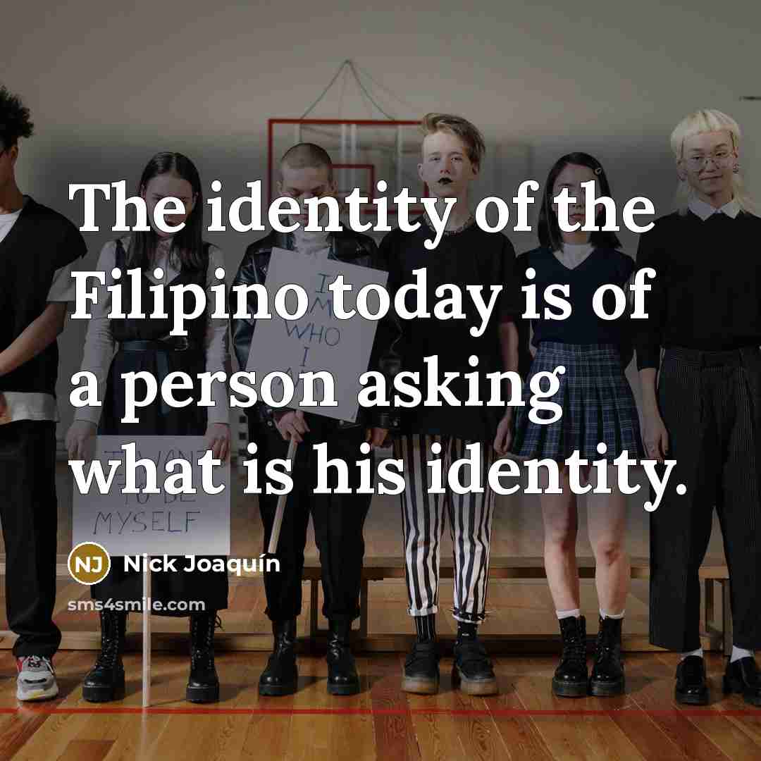 “The identity of the Filipino today is of a person…” quote by Nick Joaquín