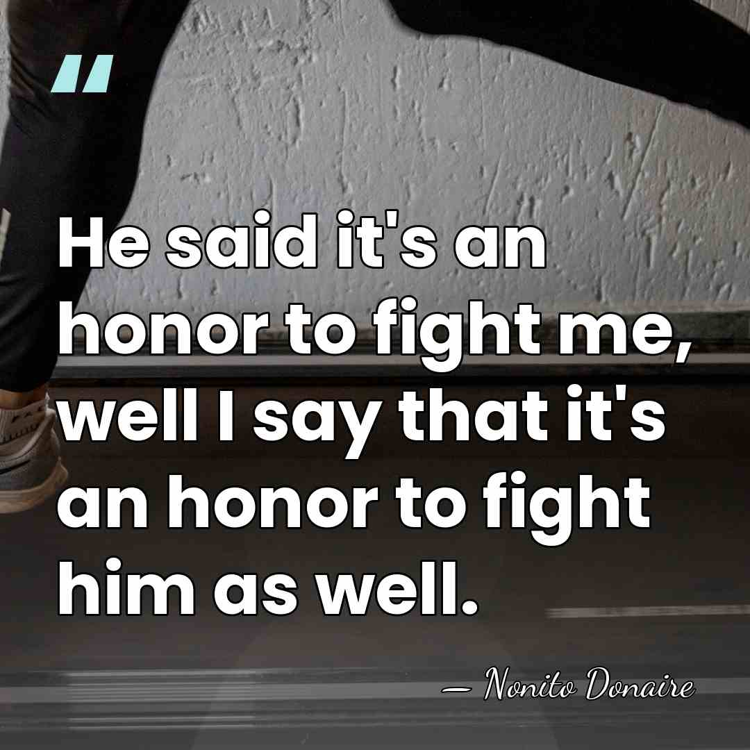 He said it's an honor to fight me, well I say that&hellip; - Nonito Donaire