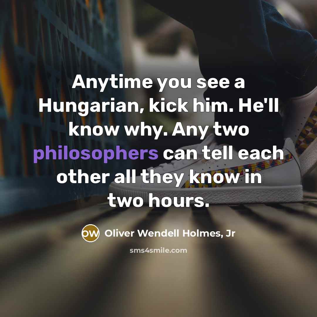 “Anytime you see a Hungarian, kick him. He'll know why.…” quote by Oliver Wendell Holmes, Jr