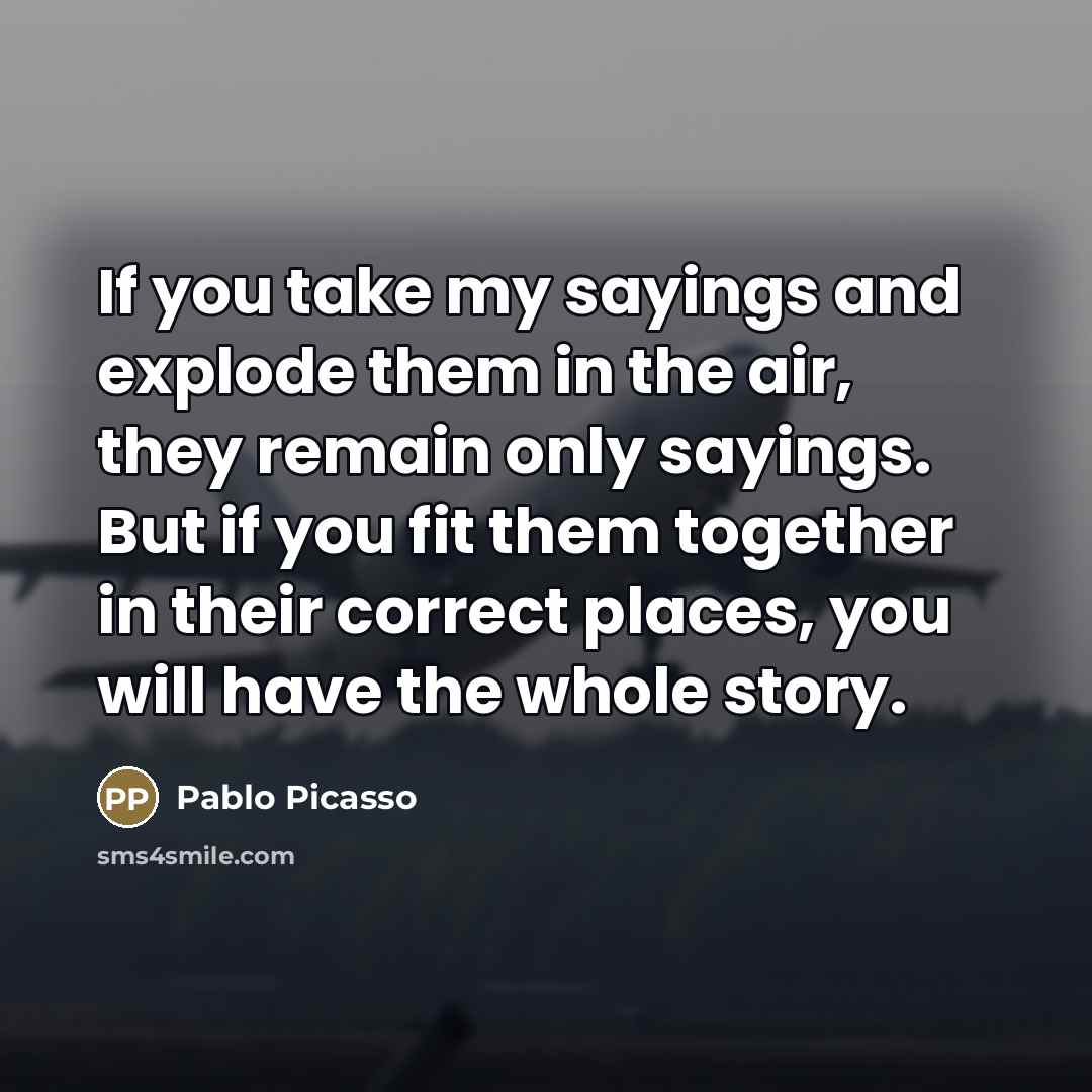 “If you take my sayings and explode them in the…” quote by Pablo Picasso